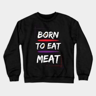 Born to eat meat Crewneck Sweatshirt